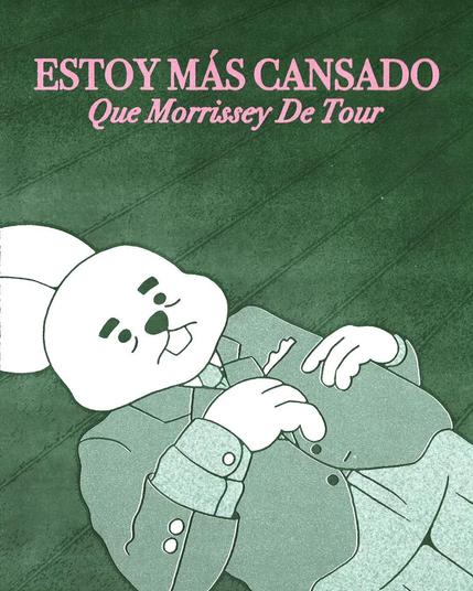 Una ilustración con un fondo verde oscuro. En la parte superior, texto rosa dice: "ESTOY MÁS CANSADO Que Morrissey De Tour". Debajo, un conejo de dibujos animados de color blanco yace de espaldas, con una expresión de agotamiento extremo. Sus ojos son pequeñas líneas que sugieren que están cerrados, y tiene dos dientes frontales sobresaliendo. Viste un traje de chaqueta de color verde grisáceo con dos botones, y sus manos están sobre su abdomen, como si estuviera completamente rendido. El fondo…
