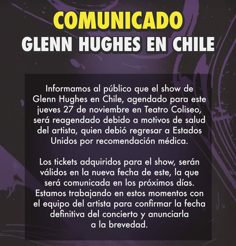 La imagen es un comunicado oficial sobre el concierto de Glenn Hughes en Chile. El encabezado en amarillo y blanco dice "COMUNICADO GLENN HUGHES EN CHILE". El texto informa que el show, agendado para el jueves 27 de noviembre en el Teatro Coliseo, ha sido reagendado debido a motivos de salud del artista, quien regresó a Estados Unidos por recomendación médica. Los tickets adquiridos serán válidos para la nueva fecha, la cual será comunicada en los próximos días, mientras se trabaja con el equip…