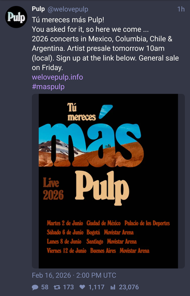 Captura de Tweet de la cuenta @welovepulp con la interfaz de Nitter.

Pulp (@welovepulp): "Tú mereces más Pulp! You asked for it, so here we come ... 2026 concerts in Mexico, Columbia, Chile & Argentina. Artist presale tomorrow 10am (local). Sign up at the link below. General sale on Friday.

http://www.welovepulp.info #maspulp"